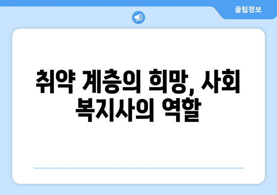 사회 복지사의 역할과 그 필요성