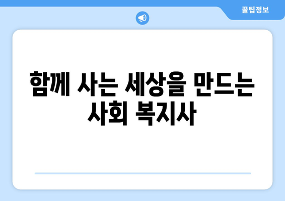 사회 복지사의 역할과 그 필요성