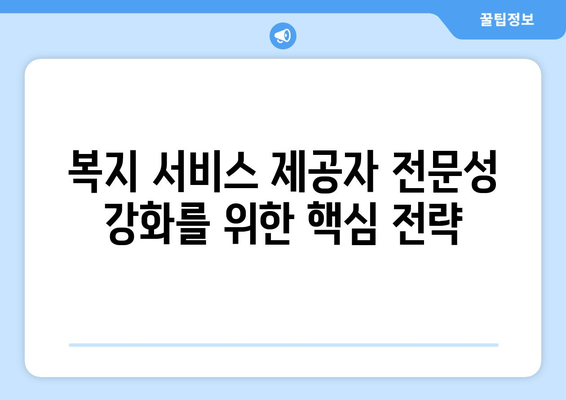 복지 서비스 제공자의 전문성 강화 방안