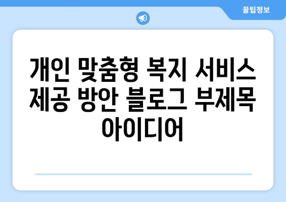 개인 맞춤형 복지 서비스 제공 방안